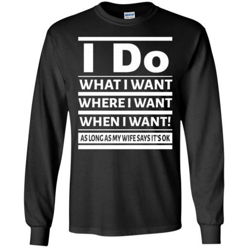 I do what i want where when i want as long as wife says okay long sleeve