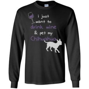 I just want to drunk wine and pet my chihuahua momlife goals long sleeve