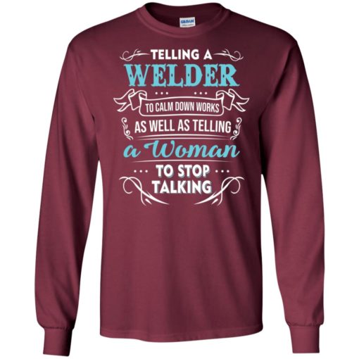 Telling a welder to calm down works as well as telling a woman to stop talking long sleeve