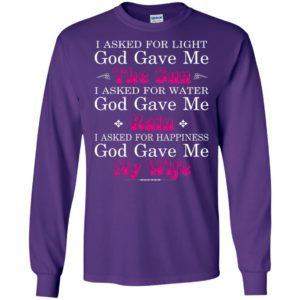 Funny shirt for husband i asked god for light and happiness god gave me my wife long sleeve