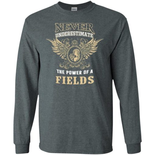 Never underestimate the power of fields shirt with personal name on it long sleeve