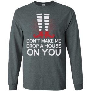 Don’t make me drop a house on you long sleeve