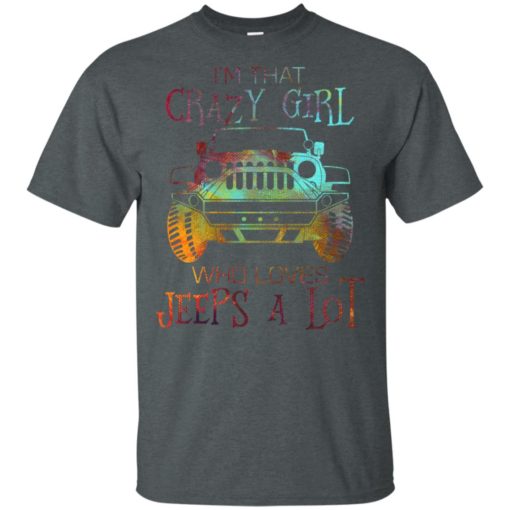 I’m that crazy girl who loves jeeps a lot t-shirt