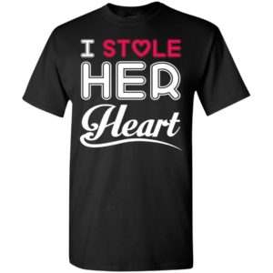 I stole her heart husband and wife couple gift t-shirt