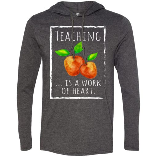 Teaching is a work of heart t-shirt teacher gift long sleeve hoodie