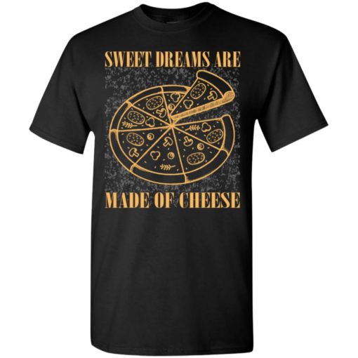 Pizza lover shirt sweet dreams are made of cheese pizza t-shirt