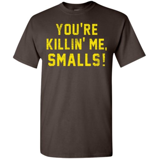 You’re killing me smalls funny quote t-shirt