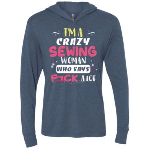 Im a crazy sewing women who says fuck a lot unisex hoodie