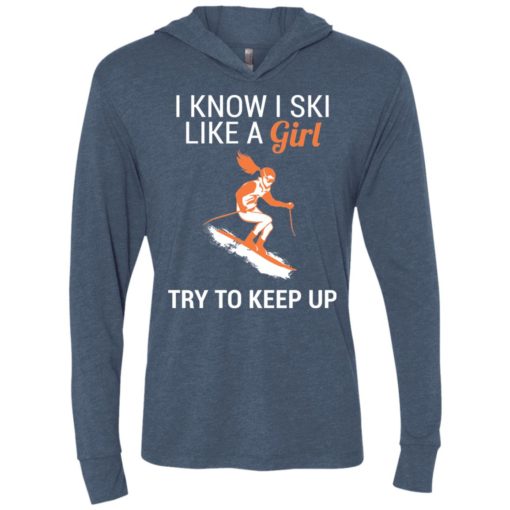 I know i ski like a girl try to keep up love skiing women unisex hoodie