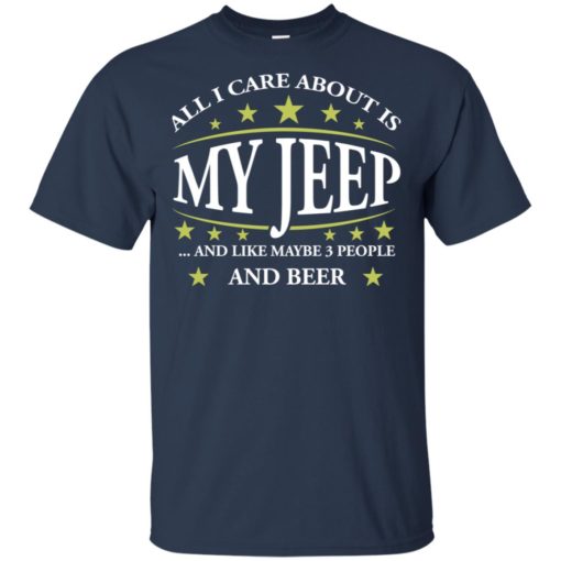All i care about my jeep and maybe 3 people t-shirt