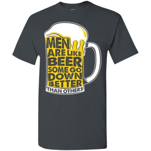 Men are like beer, some go down better than others t-shirt