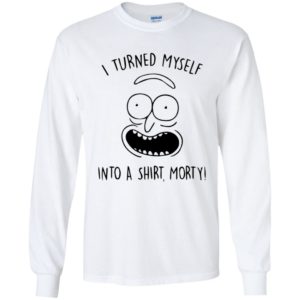 I turned myself into a shirt morty pickle rick face long sleeve
