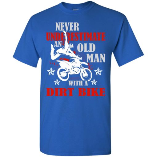 Never underestimate old man with dirt bike t-shirt