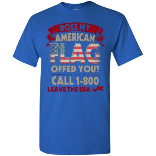 Does my flag offend you shirt long sleeve call 1 800 leave t-shirt