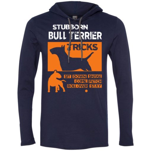 Stubborn bull terrier tricks gift for who love bull terrier long sleeve hoodie