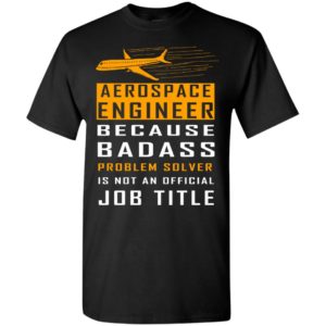 Aerospace engineer because badass problem solver is not an official job title t-shirt