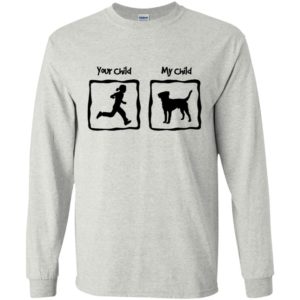 Your child my child funny dog lovers walking dog long sleeve