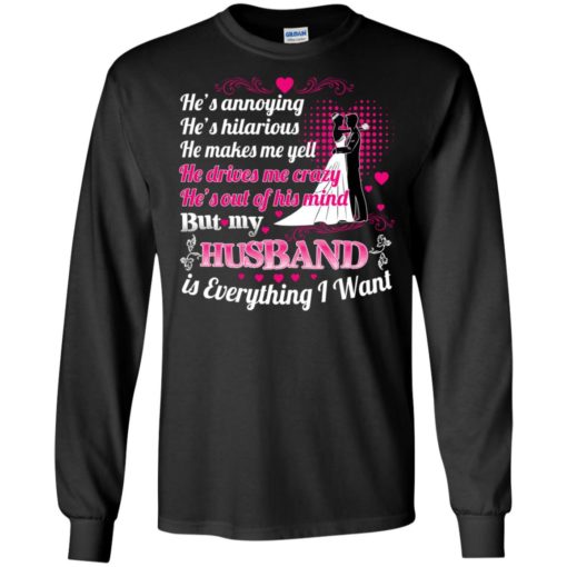 My husband is everything i want funny wife love family long sleeve