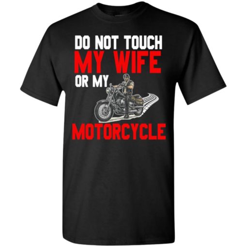Full throttle do not touch my wife or my motorcycle t-shirt