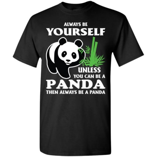 Always be yourself unless you can be a panda t-shirt