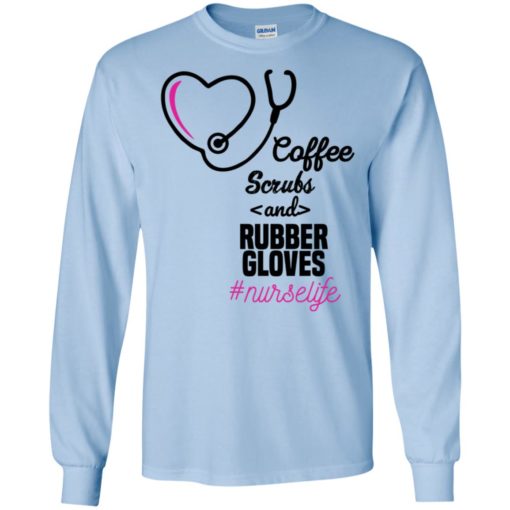 Coffee scrubs and rubber gloves nurse life long sleeve