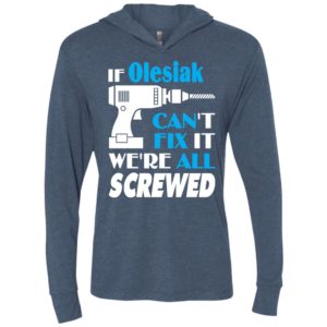 If olesiak can’t fix it we all screwed olesiak name gift ideas unisex hoodie