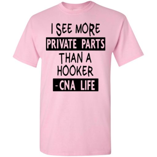 I see more private parts than a hooker cna life t-shirt