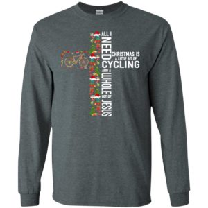 All i need christmas is a little bit of cycling and a whole lot of jesus long sleeve