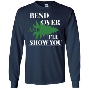 Bend over and i’ll show you – christmas tree long sleeve