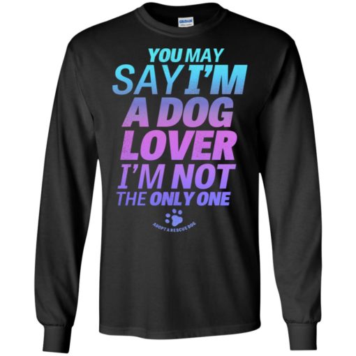 You may say i’m a dog lover cool blue pink long sleeve