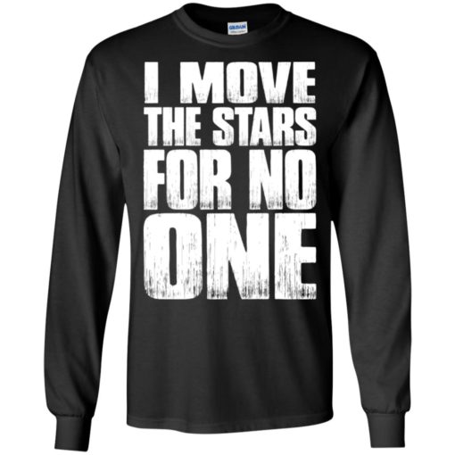 I move the stars for no one long sleeve