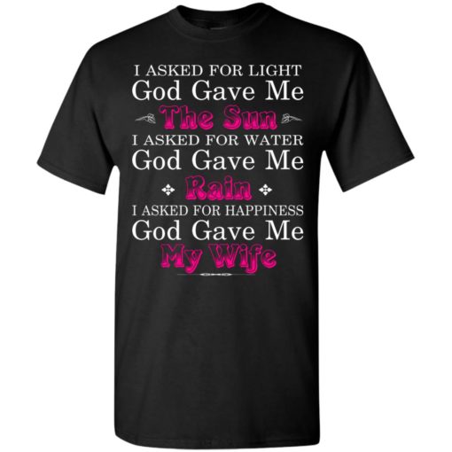 Funny shirt for husband i asked god for light and happiness god gave me my wife t-shirt