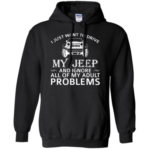 I just want to drive my jeep and ignore adult problems hoodie