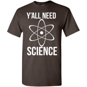 Y’all need science i want to beleive science is real t-shirt