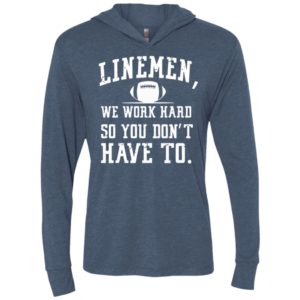 Rugby linemen we work hard so you dont have to unisex hoodie