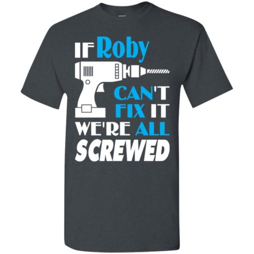 If roby can’t fix it we all screwed roby name gift ideas t-shirt