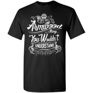 It’s an armwood thing you wouldn’t understand – custom and personalized name gifts t-shirt