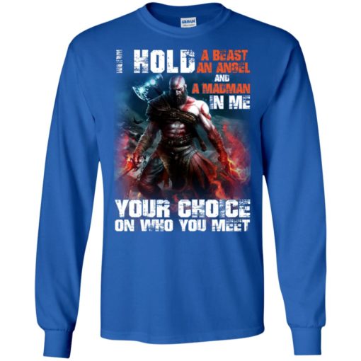 Kratos i hold a beast an angel and a madman in me your choice on who you meet long sleeve