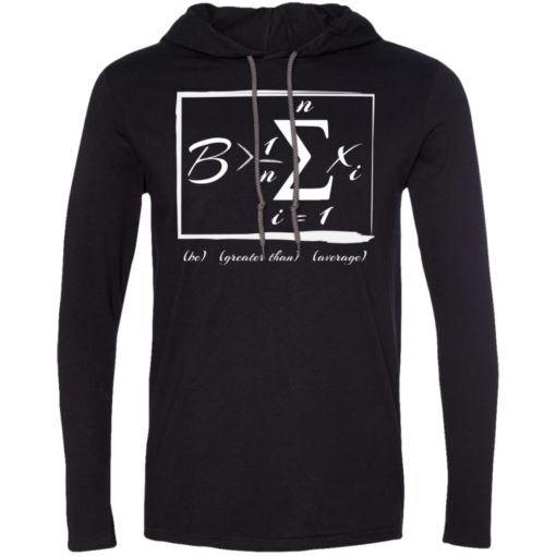 Math lover gift be greater than average long sleeve hoodie