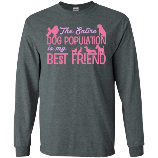 The entire dog population is my bestfriend cute dog lover christmas long sleeve