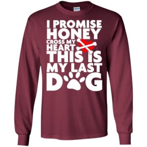 I promise honey this is my last dog funny saying puppy pets lover long sleeve
