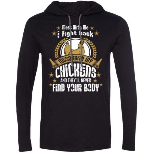 Mess with me i fight back mess with my chicken never find your body long sleeve hoodie