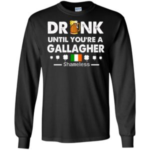 Drink until you’re a gallagher shameless shirt st patrick’s day drinking team long sleeve