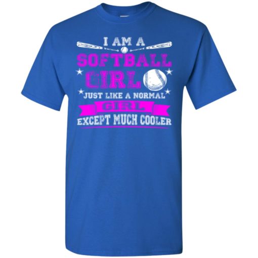 Im a softball girl just like normal girl except much cooler t-shirt