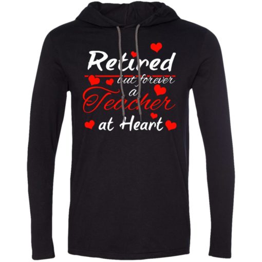 Retired but forever a teacher at heart teacher gift shirt long sleeve hoodie