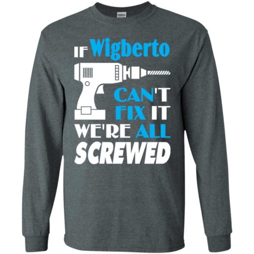 If wigberto can’t fix it we all screwed wigberto name gift ideas long sleeve