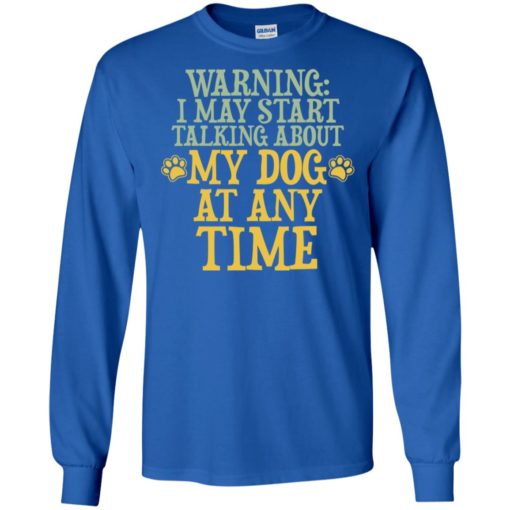 Talking about my dog at any time dog lover long sleeve
