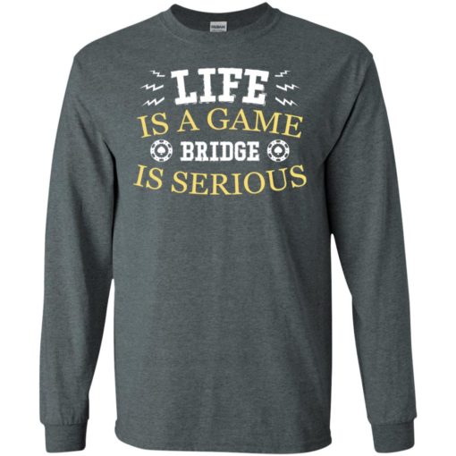 Life is a game bridge is serious long sleeve