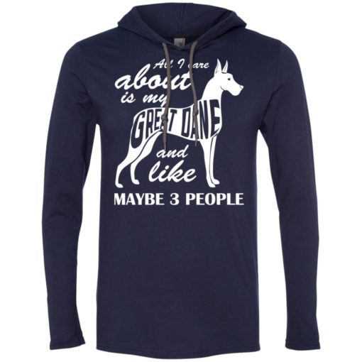 All i care about is my great dane and maybe like 3 people long sleeve hoodie
