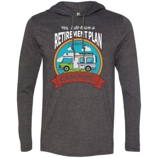 I have retirement plan i plan on camping camper gift long sleeve hoodie